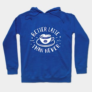 Better Latte Than Never Funny Humor Quote Artwork Hoodie